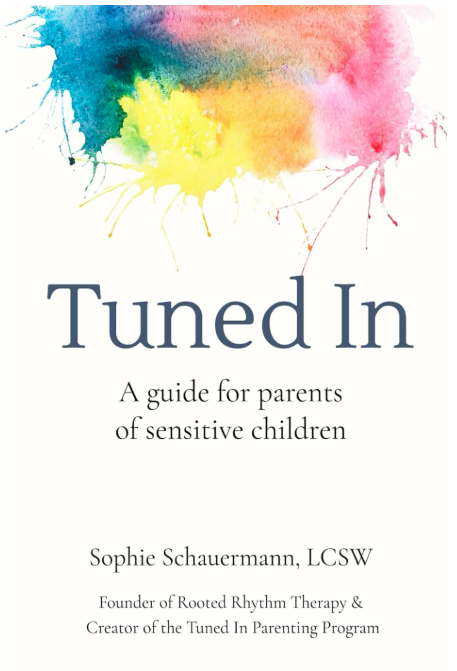 Tuned In: A Guide for Parents of Sensitive Children by Sophie Schauermann, LCSW