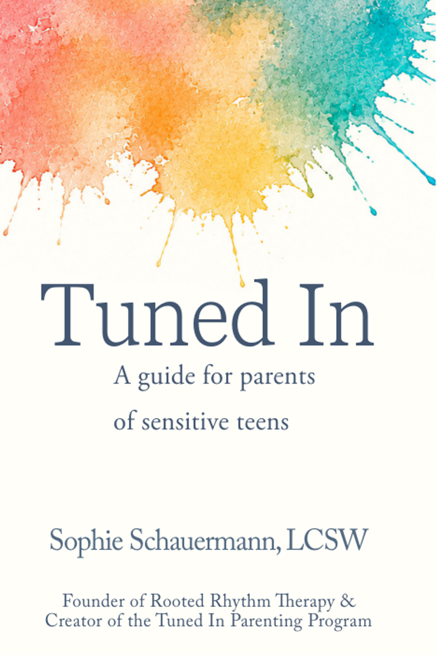 Tuned In: A Guide for Parents of Sensitive Teens by Sophie Schauermann, LCSW